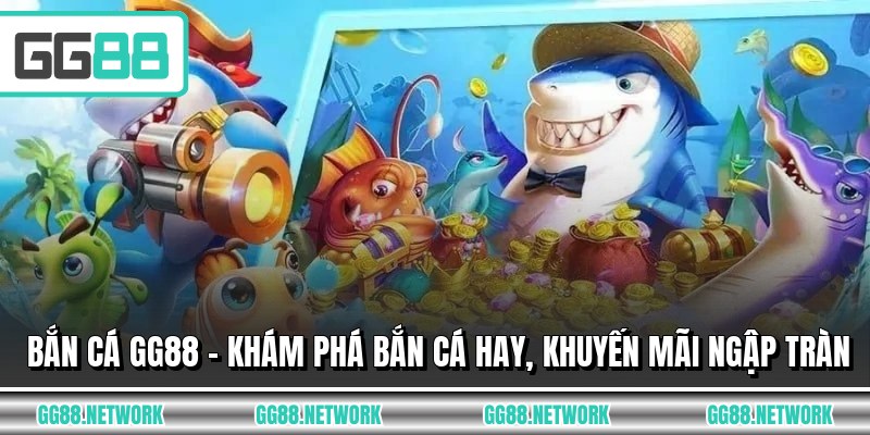 Bắn Cá GG88 - Khám Phá Bắn Cá Hay, Khuyến Mãi Ngập Tràn