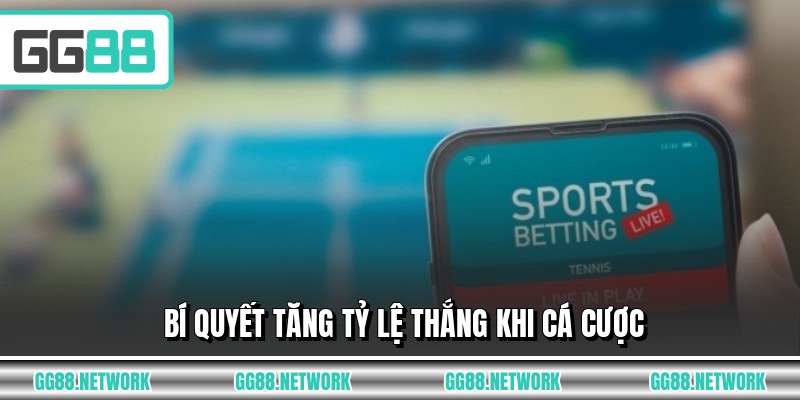 Bí quyết tăng tỷ lệ thắng khi cá cược