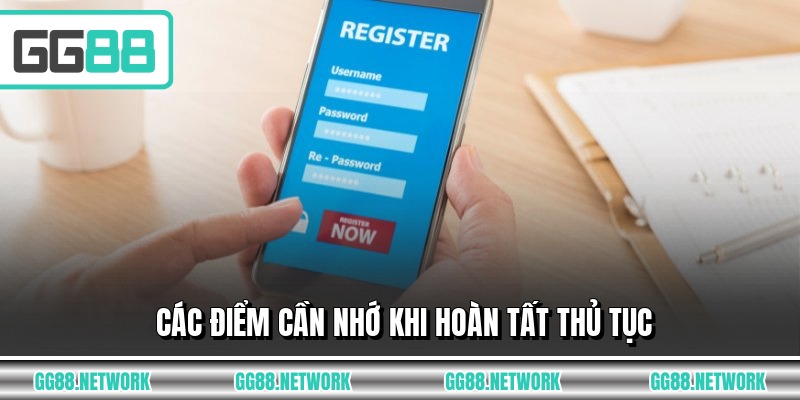 Các điểm cần nhớ khi hoàn tất thủ tục