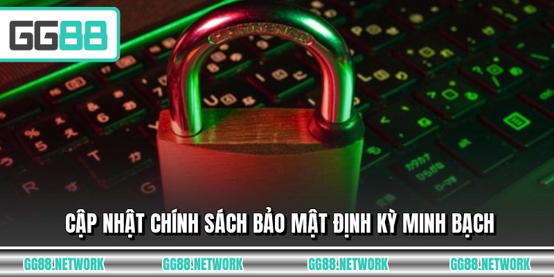 Cập nhật chính sách bảo mật định kỳ minh bạch