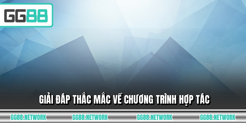 Giải đáp thắc mắc về chương trình hợp tác