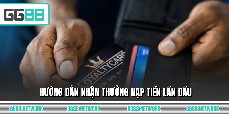 Hướng dẫn nhận thưởng nạp tiền lần đầu