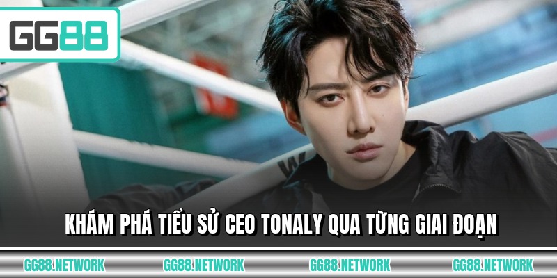 Khám phá tiểu sử CEO Tonaly qua từng giai đoạn