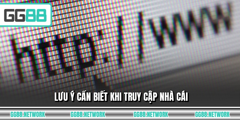 Lưu ý cần biết khi truy cập nhà cái