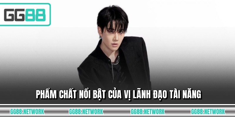 Phẩm chất nổi bật của vị lãnh đạo tài năng